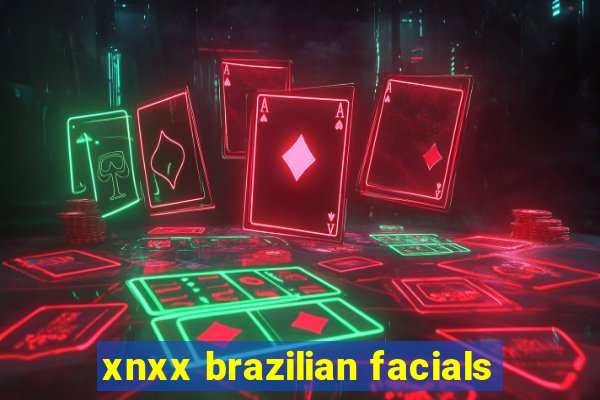 xnxx brazilian facials